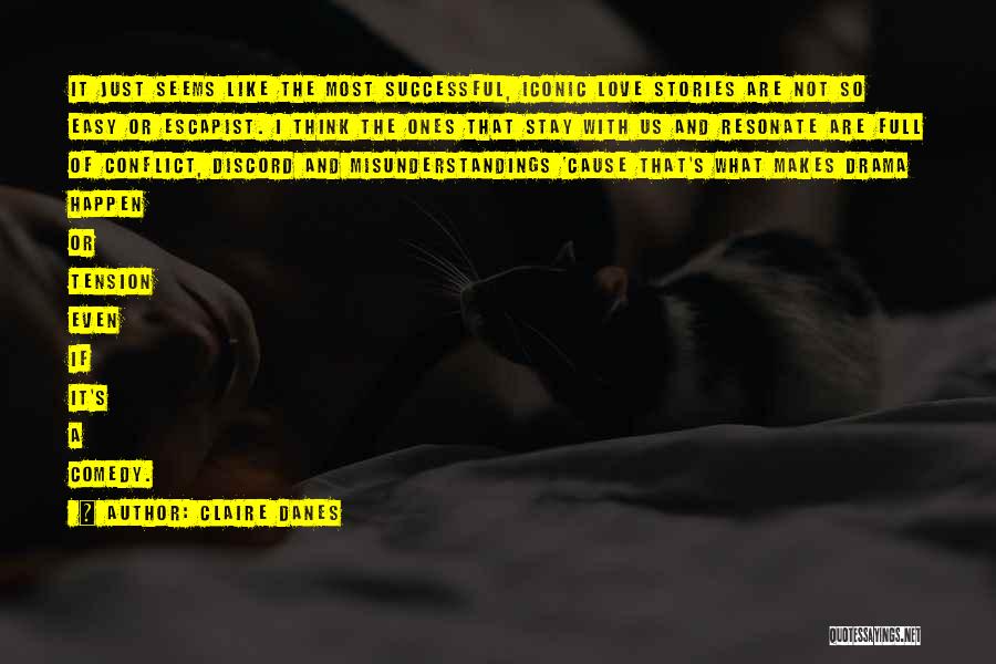 Claire Danes Quotes: It Just Seems Like The Most Successful, Iconic Love Stories Are Not So Easy Or Escapist. I Think The Ones