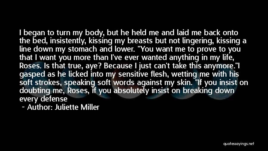 Juliette Miller Quotes: I Began To Turn My Body, But He Held Me And Laid Me Back Onto The Bed, Insistently, Kissing My