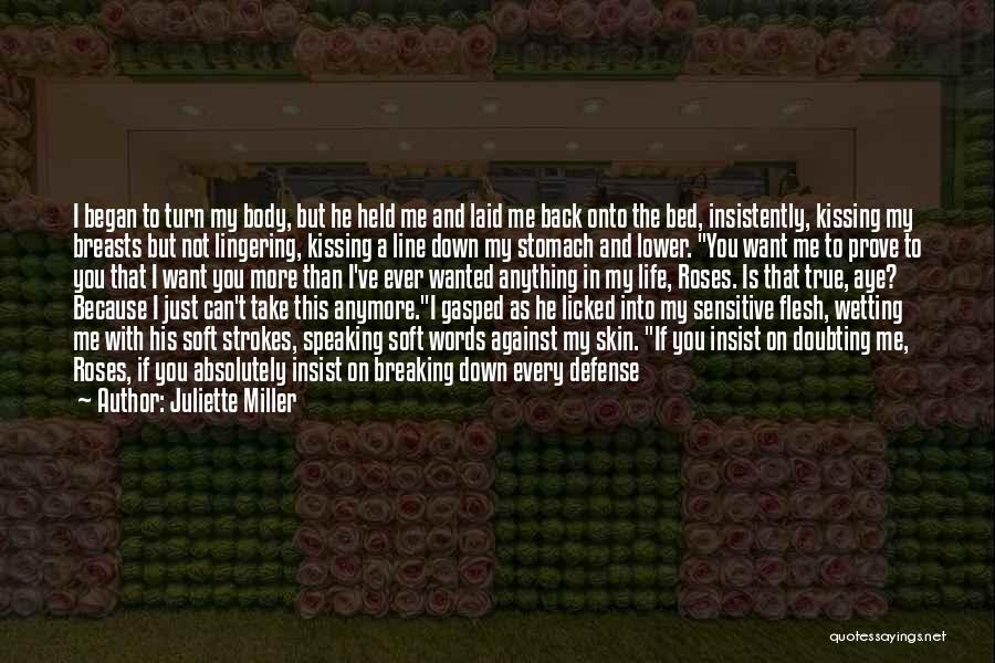 Juliette Miller Quotes: I Began To Turn My Body, But He Held Me And Laid Me Back Onto The Bed, Insistently, Kissing My