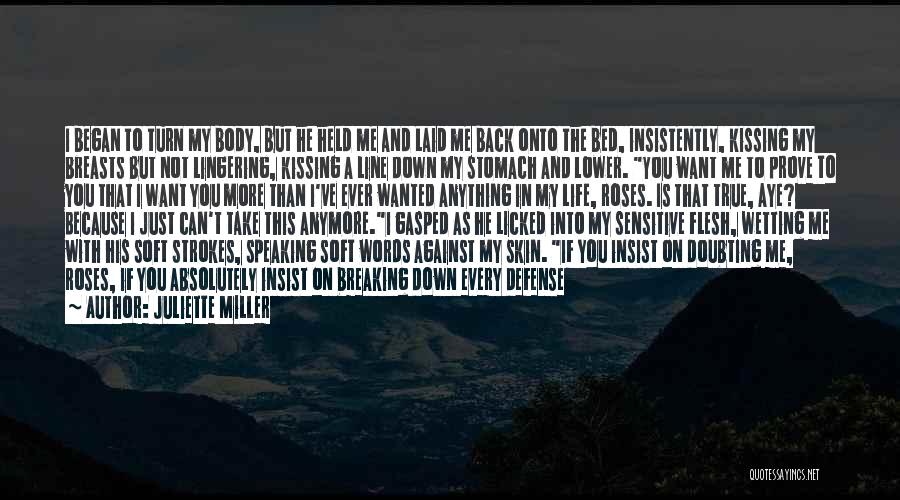 Juliette Miller Quotes: I Began To Turn My Body, But He Held Me And Laid Me Back Onto The Bed, Insistently, Kissing My