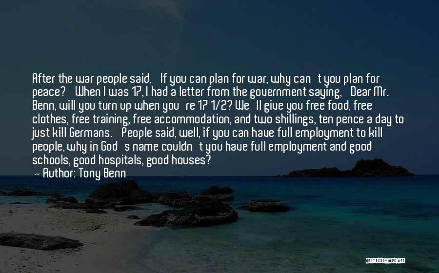 Tony Benn Quotes: After The War People Said, 'if You Can Plan For War, Why Can't You Plan For Peace?' When I Was