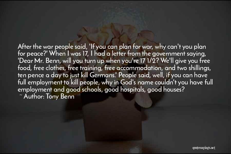 Tony Benn Quotes: After The War People Said, 'if You Can Plan For War, Why Can't You Plan For Peace?' When I Was