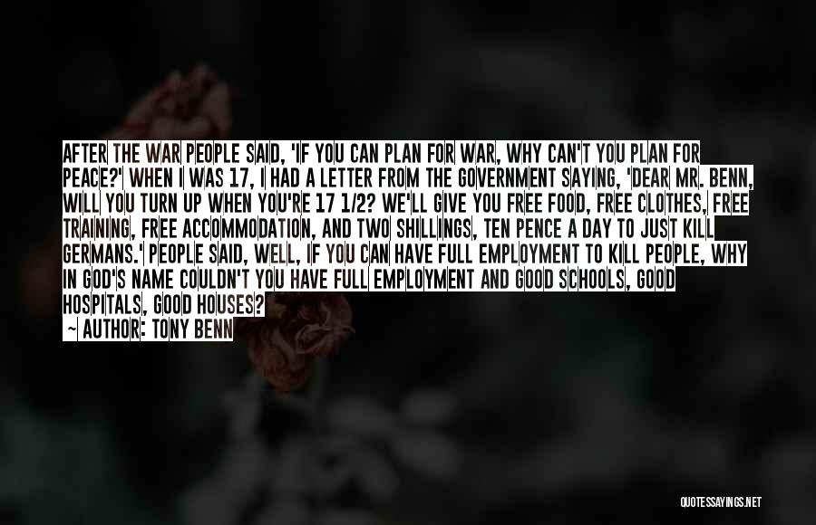 Tony Benn Quotes: After The War People Said, 'if You Can Plan For War, Why Can't You Plan For Peace?' When I Was