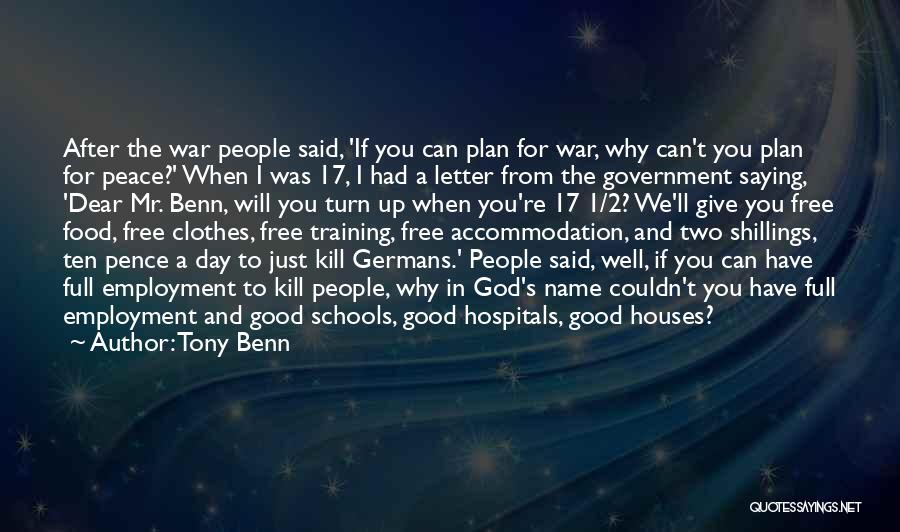 Tony Benn Quotes: After The War People Said, 'if You Can Plan For War, Why Can't You Plan For Peace?' When I Was