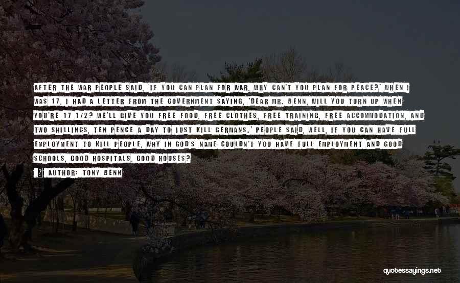 Tony Benn Quotes: After The War People Said, 'if You Can Plan For War, Why Can't You Plan For Peace?' When I Was