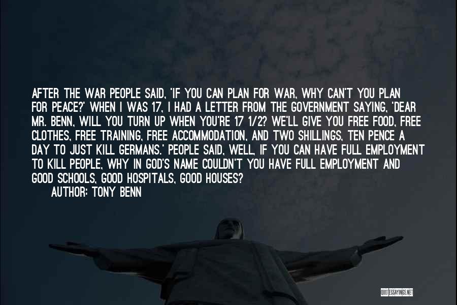 Tony Benn Quotes: After The War People Said, 'if You Can Plan For War, Why Can't You Plan For Peace?' When I Was