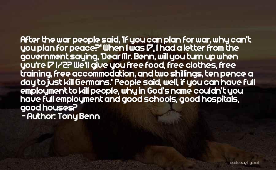 Tony Benn Quotes: After The War People Said, 'if You Can Plan For War, Why Can't You Plan For Peace?' When I Was