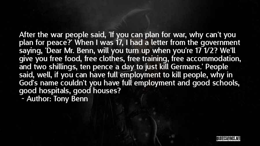 Tony Benn Quotes: After The War People Said, 'if You Can Plan For War, Why Can't You Plan For Peace?' When I Was