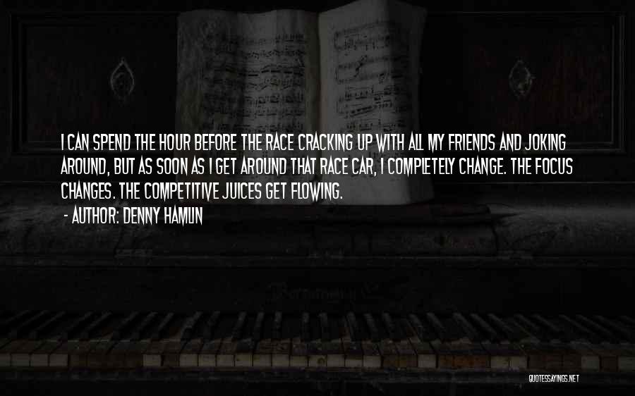 Denny Hamlin Quotes: I Can Spend The Hour Before The Race Cracking Up With All My Friends And Joking Around, But As Soon