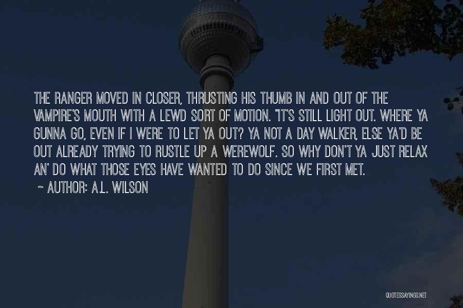 A.L. Wilson Quotes: The Ranger Moved In Closer, Thrusting His Thumb In And Out Of The Vampire's Mouth With A Lewd Sort Of