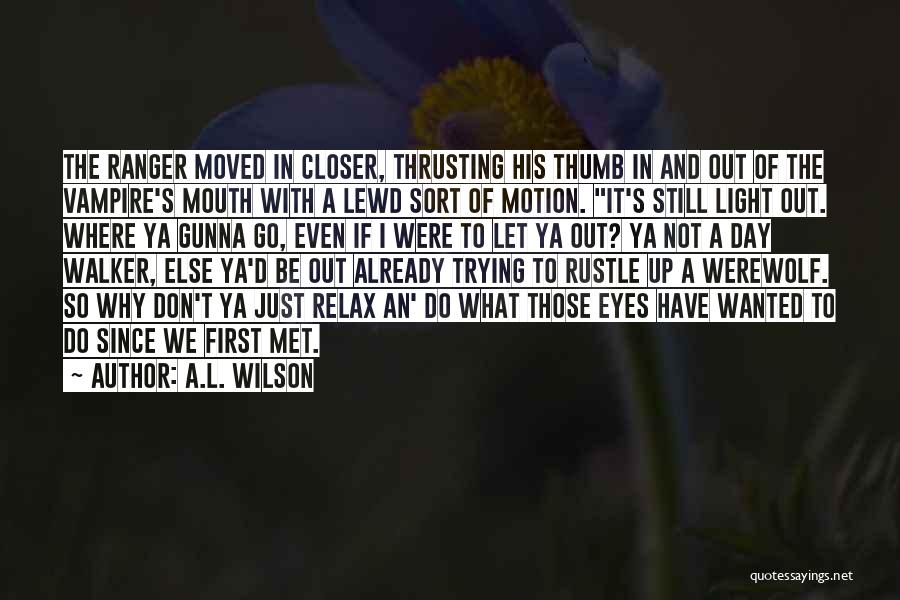 A.L. Wilson Quotes: The Ranger Moved In Closer, Thrusting His Thumb In And Out Of The Vampire's Mouth With A Lewd Sort Of