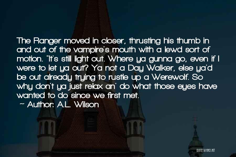 A.L. Wilson Quotes: The Ranger Moved In Closer, Thrusting His Thumb In And Out Of The Vampire's Mouth With A Lewd Sort Of