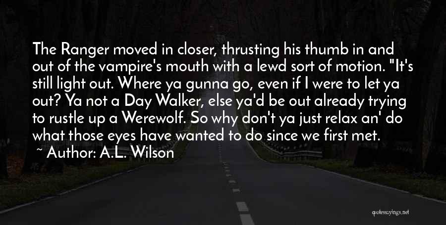 A.L. Wilson Quotes: The Ranger Moved In Closer, Thrusting His Thumb In And Out Of The Vampire's Mouth With A Lewd Sort Of