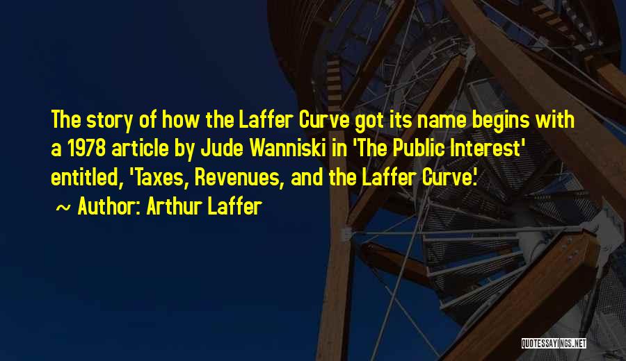 Arthur Laffer Quotes: The Story Of How The Laffer Curve Got Its Name Begins With A 1978 Article By Jude Wanniski In 'the