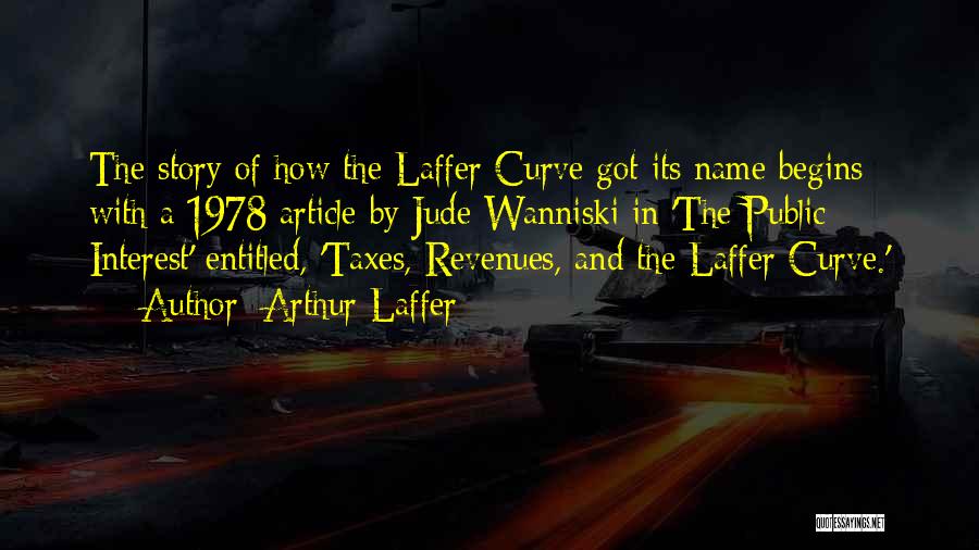 Arthur Laffer Quotes: The Story Of How The Laffer Curve Got Its Name Begins With A 1978 Article By Jude Wanniski In 'the