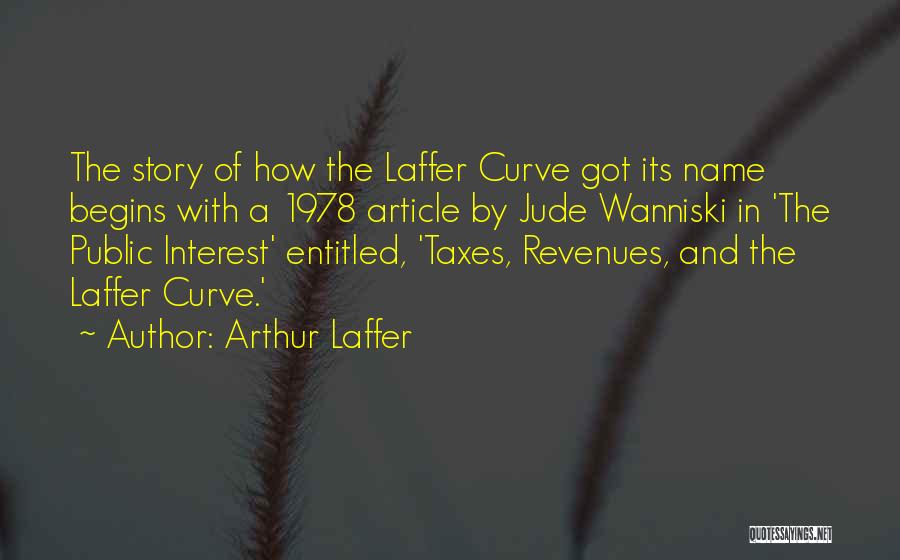 Arthur Laffer Quotes: The Story Of How The Laffer Curve Got Its Name Begins With A 1978 Article By Jude Wanniski In 'the