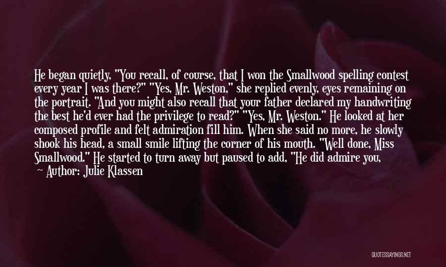 Julie Klassen Quotes: He Began Quietly, You Recall, Of Course, That I Won The Smallwood Spelling Contest Every Year I Was There? Yes,