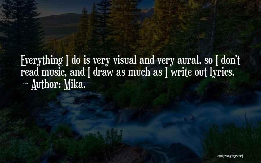 Mika. Quotes: Everything I Do Is Very Visual And Very Aural, So I Don't Read Music, And I Draw As Much As