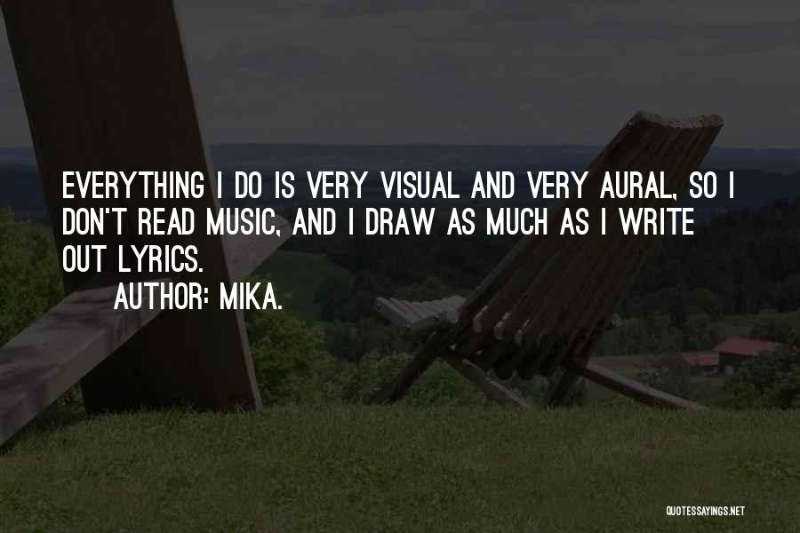 Mika. Quotes: Everything I Do Is Very Visual And Very Aural, So I Don't Read Music, And I Draw As Much As