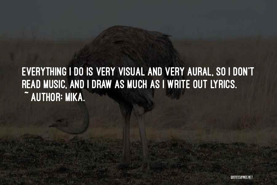 Mika. Quotes: Everything I Do Is Very Visual And Very Aural, So I Don't Read Music, And I Draw As Much As