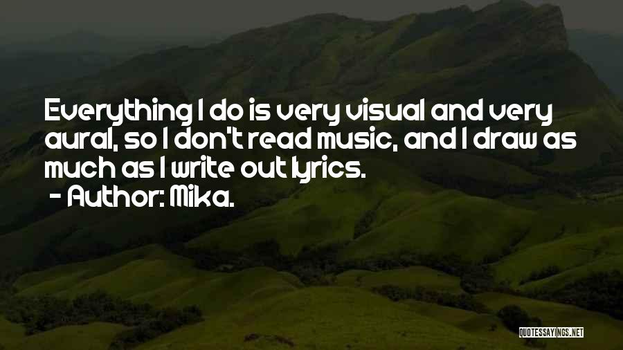 Mika. Quotes: Everything I Do Is Very Visual And Very Aural, So I Don't Read Music, And I Draw As Much As