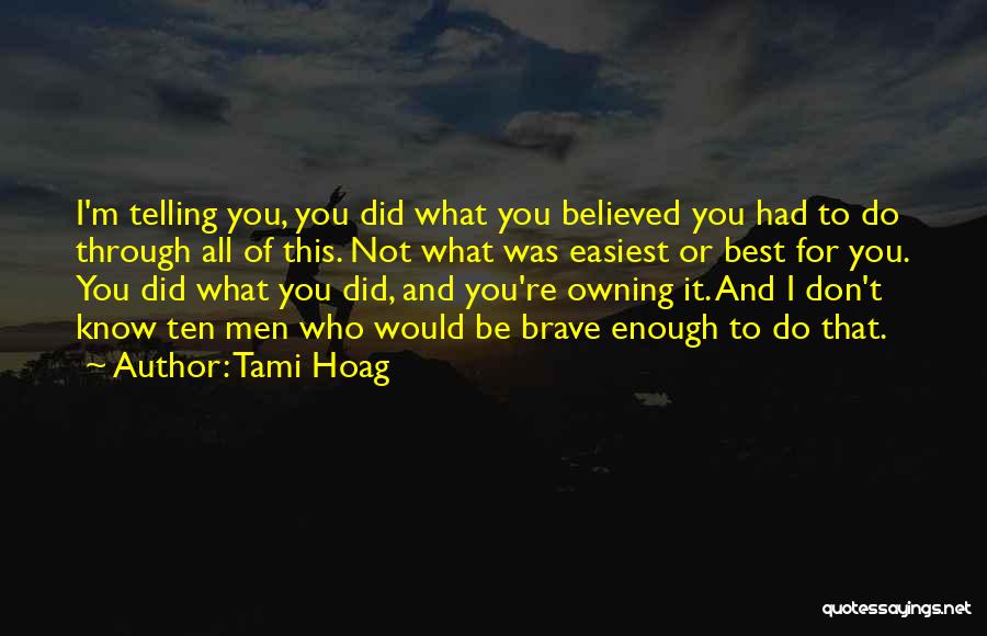 Tami Hoag Quotes: I'm Telling You, You Did What You Believed You Had To Do Through All Of This. Not What Was Easiest