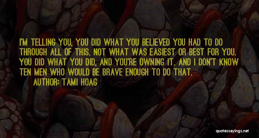 Tami Hoag Quotes: I'm Telling You, You Did What You Believed You Had To Do Through All Of This. Not What Was Easiest