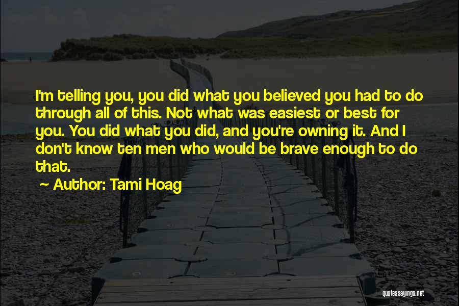 Tami Hoag Quotes: I'm Telling You, You Did What You Believed You Had To Do Through All Of This. Not What Was Easiest