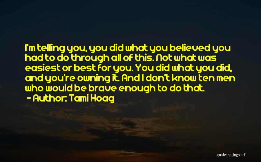 Tami Hoag Quotes: I'm Telling You, You Did What You Believed You Had To Do Through All Of This. Not What Was Easiest