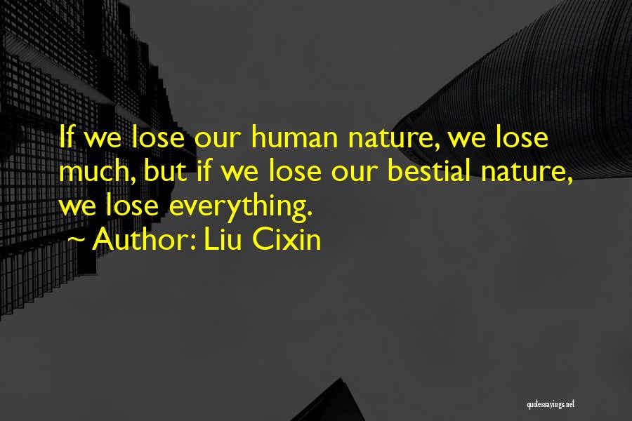 Liu Cixin Quotes: If We Lose Our Human Nature, We Lose Much, But If We Lose Our Bestial Nature, We Lose Everything.