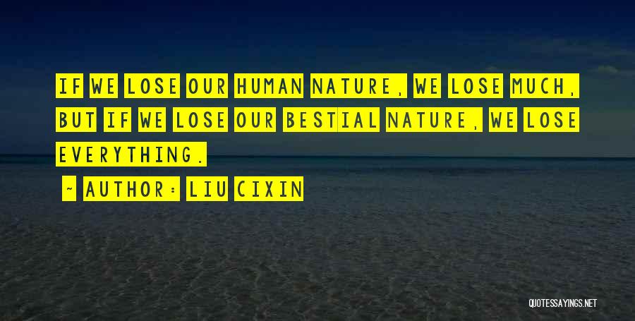 Liu Cixin Quotes: If We Lose Our Human Nature, We Lose Much, But If We Lose Our Bestial Nature, We Lose Everything.