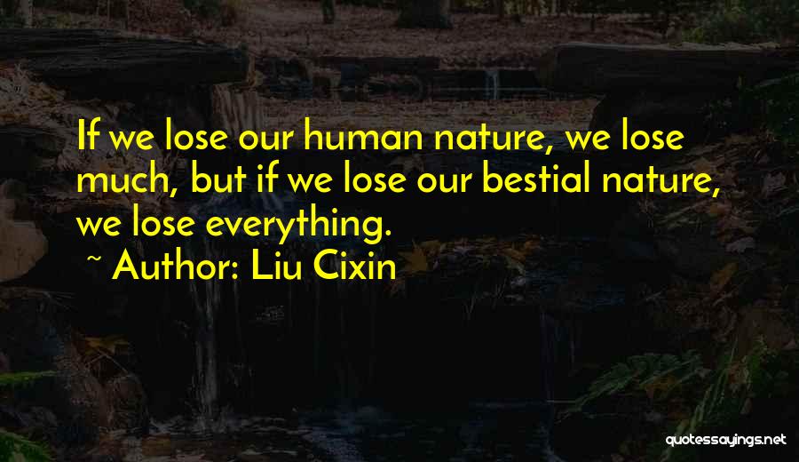 Liu Cixin Quotes: If We Lose Our Human Nature, We Lose Much, But If We Lose Our Bestial Nature, We Lose Everything.