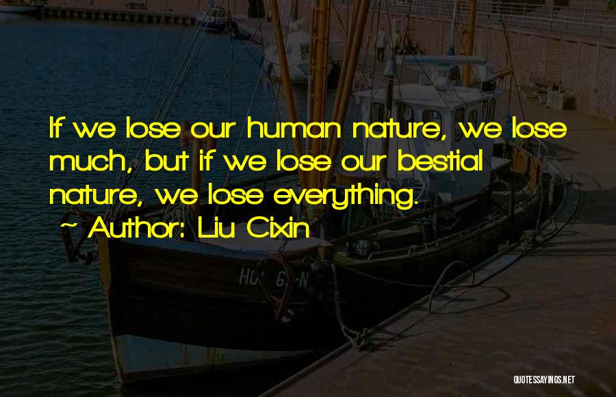 Liu Cixin Quotes: If We Lose Our Human Nature, We Lose Much, But If We Lose Our Bestial Nature, We Lose Everything.