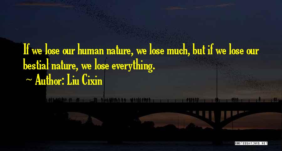 Liu Cixin Quotes: If We Lose Our Human Nature, We Lose Much, But If We Lose Our Bestial Nature, We Lose Everything.