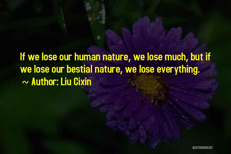 Liu Cixin Quotes: If We Lose Our Human Nature, We Lose Much, But If We Lose Our Bestial Nature, We Lose Everything.