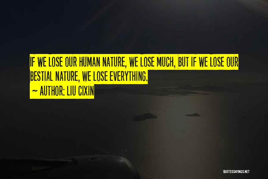 Liu Cixin Quotes: If We Lose Our Human Nature, We Lose Much, But If We Lose Our Bestial Nature, We Lose Everything.