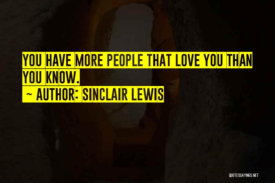 Sinclair Lewis Quotes: You Have More People That Love You Than You Know.