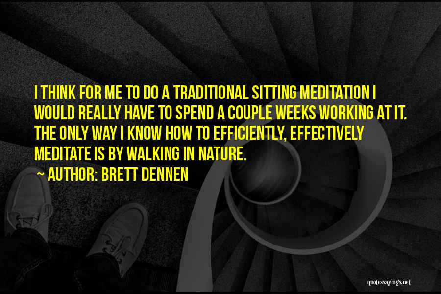 Brett Dennen Quotes: I Think For Me To Do A Traditional Sitting Meditation I Would Really Have To Spend A Couple Weeks Working