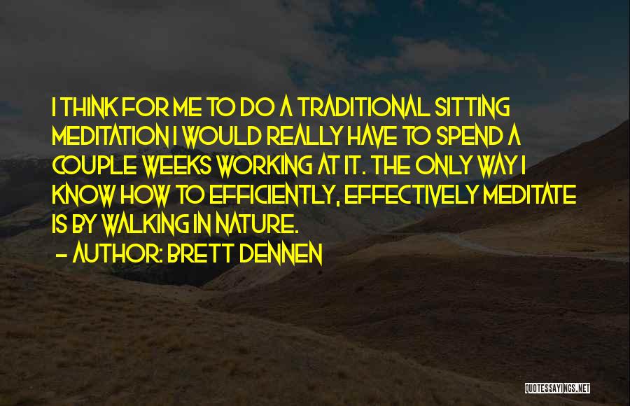 Brett Dennen Quotes: I Think For Me To Do A Traditional Sitting Meditation I Would Really Have To Spend A Couple Weeks Working