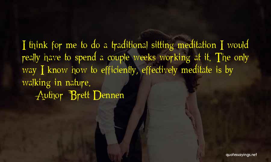 Brett Dennen Quotes: I Think For Me To Do A Traditional Sitting Meditation I Would Really Have To Spend A Couple Weeks Working