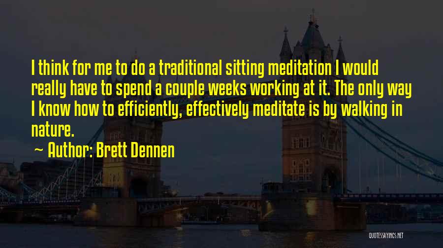 Brett Dennen Quotes: I Think For Me To Do A Traditional Sitting Meditation I Would Really Have To Spend A Couple Weeks Working