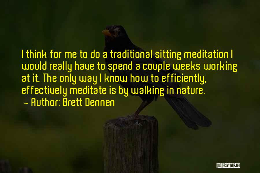 Brett Dennen Quotes: I Think For Me To Do A Traditional Sitting Meditation I Would Really Have To Spend A Couple Weeks Working