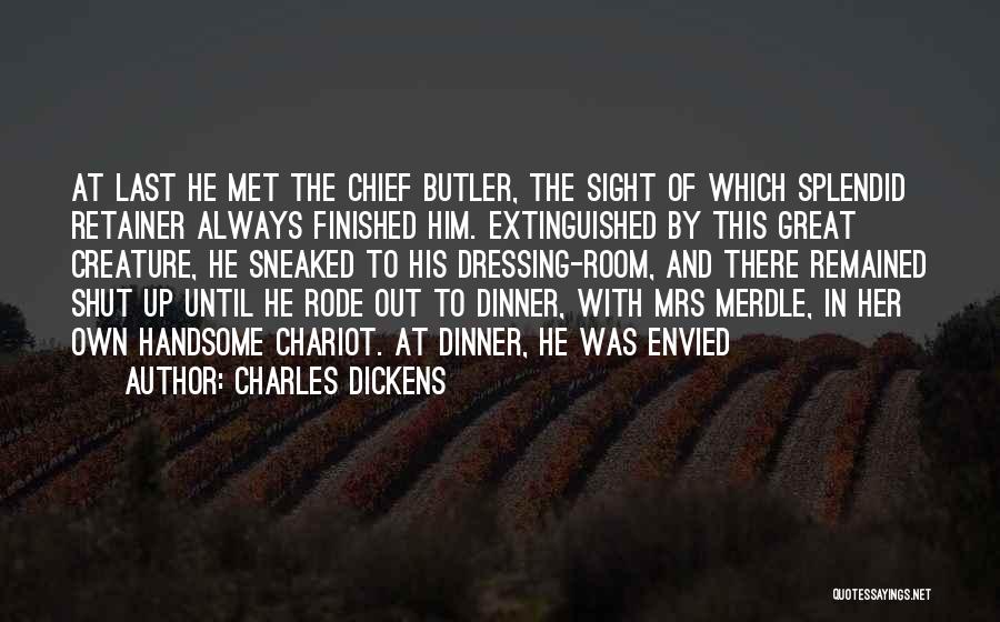 Charles Dickens Quotes: At Last He Met The Chief Butler, The Sight Of Which Splendid Retainer Always Finished Him. Extinguished By This Great