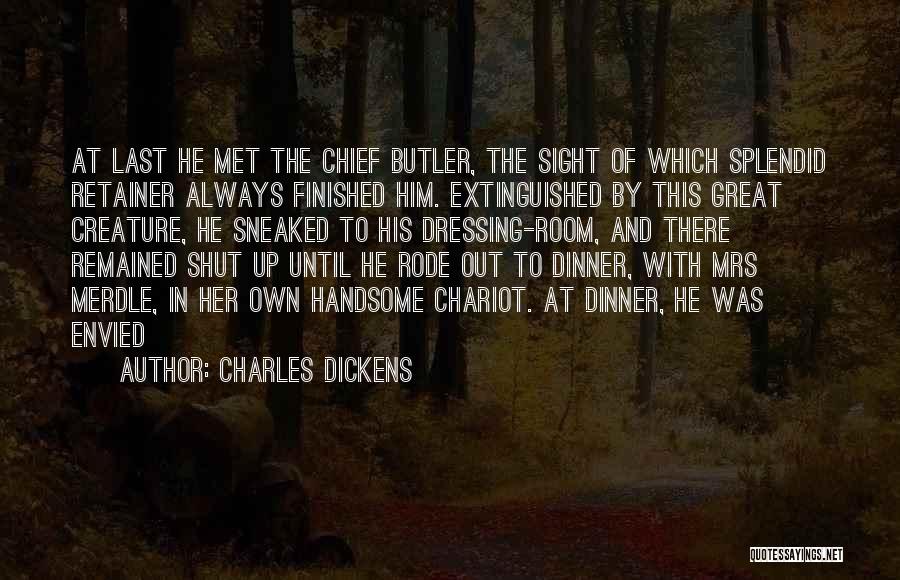 Charles Dickens Quotes: At Last He Met The Chief Butler, The Sight Of Which Splendid Retainer Always Finished Him. Extinguished By This Great