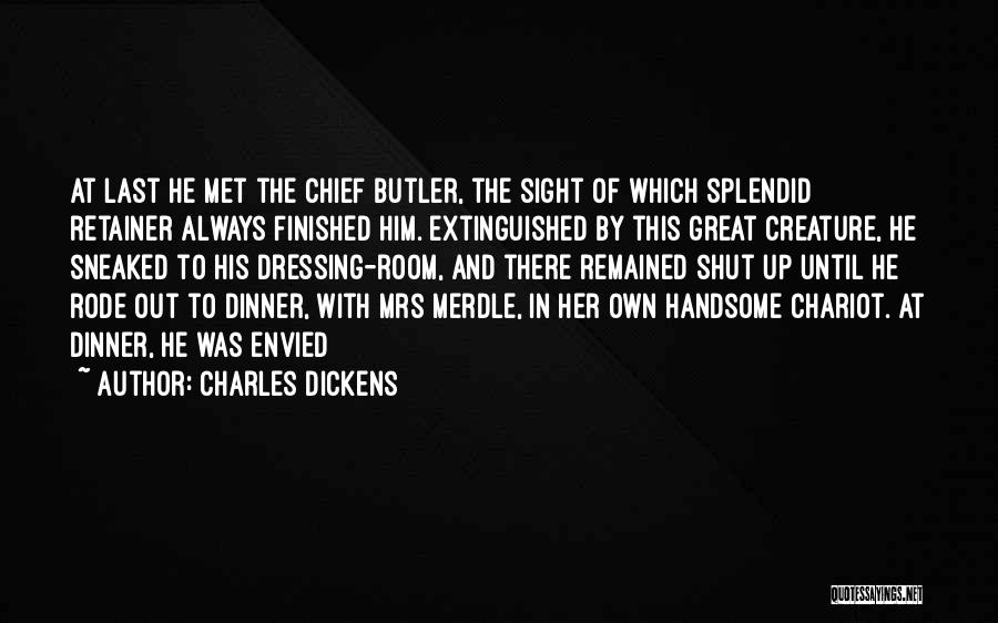 Charles Dickens Quotes: At Last He Met The Chief Butler, The Sight Of Which Splendid Retainer Always Finished Him. Extinguished By This Great