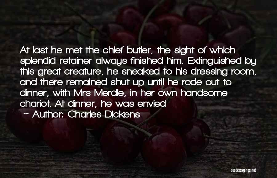 Charles Dickens Quotes: At Last He Met The Chief Butler, The Sight Of Which Splendid Retainer Always Finished Him. Extinguished By This Great