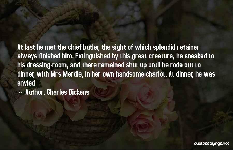 Charles Dickens Quotes: At Last He Met The Chief Butler, The Sight Of Which Splendid Retainer Always Finished Him. Extinguished By This Great