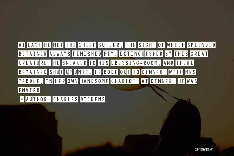 Charles Dickens Quotes: At Last He Met The Chief Butler, The Sight Of Which Splendid Retainer Always Finished Him. Extinguished By This Great