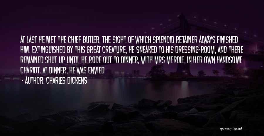 Charles Dickens Quotes: At Last He Met The Chief Butler, The Sight Of Which Splendid Retainer Always Finished Him. Extinguished By This Great