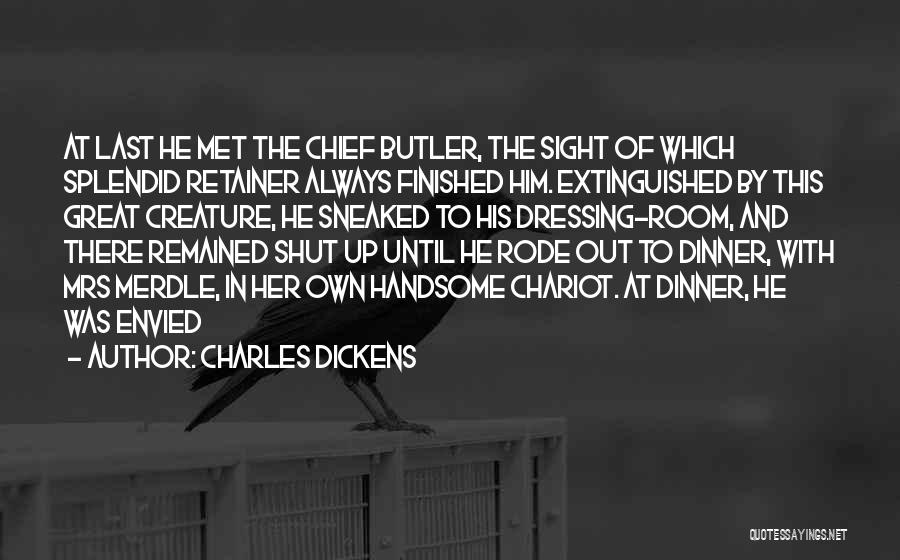 Charles Dickens Quotes: At Last He Met The Chief Butler, The Sight Of Which Splendid Retainer Always Finished Him. Extinguished By This Great
